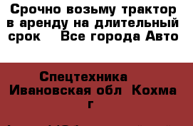 Срочно возьму трактор в аренду на длительный срок. - Все города Авто » Спецтехника   . Ивановская обл.,Кохма г.